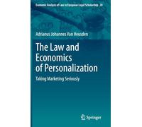 The Law and Economics of Personalization: Taking Marketing Seriously: 20 (Economic Analysis of Law in European Legal Scholarship, 20)