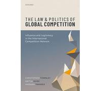 The Law and Politics of Global Competition: Influence and Legitimacy in the International Competition Network