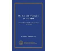 The law and practice as to receivers: appointed by the High court of justice or out of court