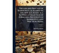 The law and Practice of Bankruptcy, as Altered by the new act, (6 Geo. 4. c. 16.) With a Collection of Forms and Precedents in Bankruptcy, and Practical Notes