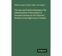 The Law and Practice Relating to the Administration of the Estates of Deceased Persons by the Chancery Division of the High Court of Justice