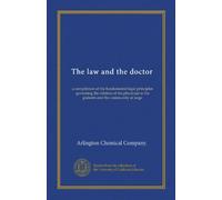 The law and the doctor (v.2): a compilation of the fundamental legal principles governing the relation of the physician to his patients and the community at large