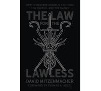 The Law for the Lawless: How to Restore Order in the Home, the Church, and the Nation