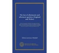 The law of allotments and allotment gardens (England and Wales): with rules and regulations of the Ministry of Agriculture and Fisheries, together ... the Land Settlement (Facilities) Act,...