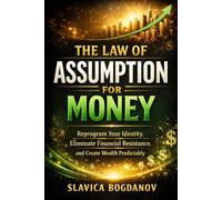 THE LAW OF ASSUMPTION FOR MONEY: Reprogram Your Identity, Eliminate Financial Resistance, and Create Wealth Predictably (The Manifestation Reprogramming Series)
