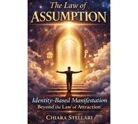 The Law of Assumption: Identity-Based Manifestation Beyond the Law of Attraction (orizzonti della psiche)