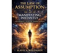 THE LAW OF ASSUMPTION & The Art of Manifesting Instantly: How to Create a Quantum Leap and Transform Your Reality in Record Time