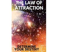 THE LAW OF ATTRACTION: Determine your destiny (TECHNIQUES TO MENTALLY ATTRACT WHAT YOU WANT)