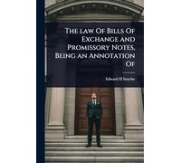 The law Of Bills Of Exchange and Promissory Notes, Being an Annotation Of