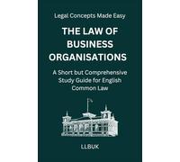 The Law of Business Organisations: A Short but Comprehensive Study Guide for English Common Law (Legal Concepts Made Easy)