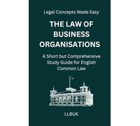 The Law of Business Organisations: A Short but Comprehensive Study Guide for English Common Law (Legal Concepts Made Easy)