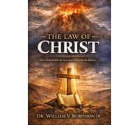 THE LAW OF CHRIST: How Christ Fulfills the Law and Transforms the Believer: 1 (The Kingdom and the Cross)