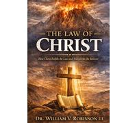 THE LAW OF CHRIST: How Christ Fulfills the Law and Transforms the Believer (The Kingdom and the Cross)