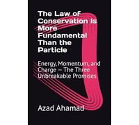 The Law of Conservation Is More Fundamental Than the Particle: Energy, Momentum, and Charge - The Three Unbreakable Promises
