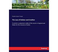 The Law of Debtor and Creditor: To which is subjoined a table of the courts in England and Wales for the recovery of debts