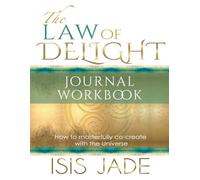 The Law of Delight Journal & Workbook: How to masterfully Co-Create with the Universe