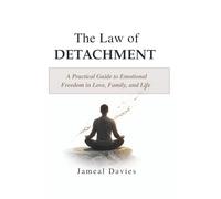 The Law of Detachment: A Practical Guide to Emotional Freedom in Love, Family, and Life