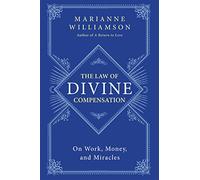 Marianne Williamson – La ley de la compensación divina – Sobre trabajo, dinero y milagros