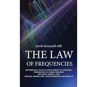 THE LAW OF FREQUENCIES: Mathematical rules in development of universal frequencies in curing diseases including thecword, lyme disease, morgellons, nanotechnology and MND/ALS