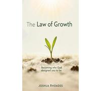 The Law Of Growth: Becoming Who God Designed You to Be (The Leadership Series)