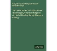 The Law of Horses. Including the Law of Innkeepers, Veterinary Surgeons, etc. And of Hunting, Racing, Wagers & Gaming