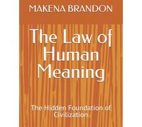 The Law of Human Meaning: The Hidden Foundation of Civilization