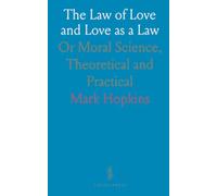 The Law of Love and Love as a Law: Or Moral Science, Theoretical and Practical