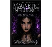 The Law of Magnetic Influence: How to Make People Instantly Like You