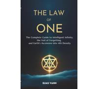 The Law of One: The Complete Guide to Intelligent Infinity, the Veil of Forgetting, and Earth's Ascension into 4th Density