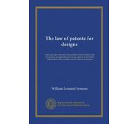 The law of patents for designs: with particular reference to the practice which obtains in the prosecution of applications for design patents in the ... Office as shown by the rules and decisions