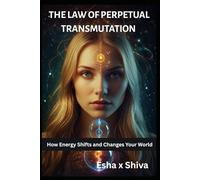 The Law of Perpetual Transmutation : How Energy Shifts and Changes Your World (The 12 Laws of the Universe)