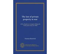The law of private property in war: with a chapter on conquest. (Being the Yorke prize essay for 1906)