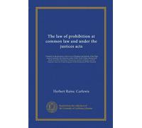 The law of prohibition at common law and under the justices acts: Founded on the decisions of the courts of England and Ireland, of the High court of ... the Supreme court and Court of appeal of...