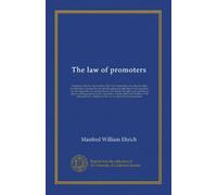 The law of promoters: a treatise on the law of promoters of private corporations, covering the rights and liabilities of promoters, and also the ... its shares, the rights and liabilities of...