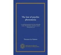 The law of psychic phenomena: a working hypothesis for the systematic study of hypnotism, spiritism, mental therapeutics, etc