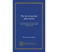 The law of psychic phenomena: a working hypothesis for the systematic study of hypnotism, spiritism, mental therapeutics, etc