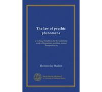 The law of psychic phenomena: a working hypothesis for the systematic study of hypnotism, spiritism, mental therapeutics, etc