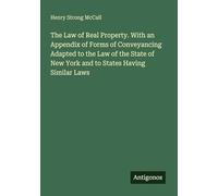 The Law of Real Property. With an Appendix of Forms of Conveyancing Adapted to the Law of the State of New York and to States Having Similar Laws