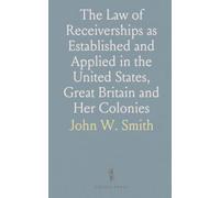 The Law of Receiverships as Established and Applied in the United States, Great Britain and Her Colonies: With Procedure and Forms