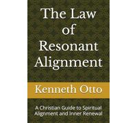 The Law of Resonant Alignment: A Christian Guide to Spiritual Alignment and Inner Renewal