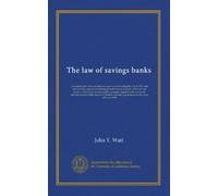 The law of savings banks: comprising the whole statute law up to and including the Act of 1904, and the statutory regulations relating to both trustee ... numerous selected awards of the registar...