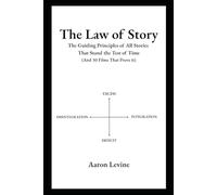 The Law of Story: The Guiding Principles of All Stories That Stand the Test of Time (And 30 Films That Prove It)