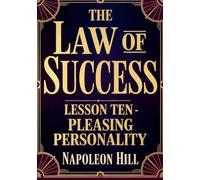 THE LAW OF SUCCESS Lesson Ten - PLEASING PERSONALITY
