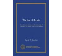 The law of the air: three lectures delivered in the University of London at the request of the Faculty of laws