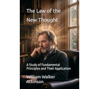 The Law of the New Thought: A Study of Fundamental Principles and Their Application