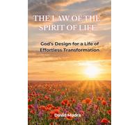 THE LAW OF THE SPIRIT OF LIFE: God's Design for a Life of Effortless Transformation