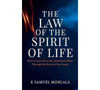The Law Of The Spirit of Life: How to Live Above Sin, Death and Defeat Through the Power of the Gospel: 1 (Kingdom Laws and Principles(tm))