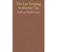 The Law Relating to Income Tax: With the Statutes, Forms, and Decided Cases in the Courts of England, Scotland, and Ireland