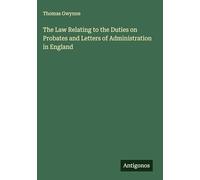 The Law Relating to the Duties on Probates and Letters of Administration in England