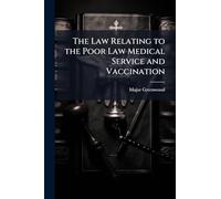 The Law Relating to the Poor Law Medical Service and Vaccination